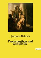 Couverture du livre « Protestantism and catholicIty » de Jacques Balmes aux éditions Openculture