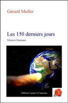 Couverture du livre « Les 150 derniers jours ; mission humanis » de Gerard Muller aux éditions Lazare Et Capucine