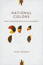 Couverture du livre « National Colors: Racial Classification and the State in Latin America » de Loveman Mara aux éditions Oxford University Press Usa