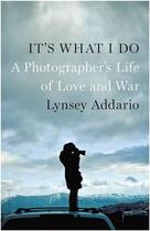 Couverture du livre « Lynsey addario it's what i do a photographer's life of love and war » de Addario Lynsey aux éditions Random House Us