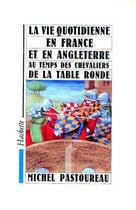 Couverture du livre « La vie quotidienne en France et en Angleterre au temps des chevaliers de la table ronde » de Michel Pastoureau aux éditions Hachette Litteratures