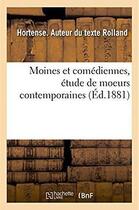 Couverture du livre « Moines et comediennes, etude de moeurs contemporaines » de Rolland Hortense aux éditions Hachette Bnf