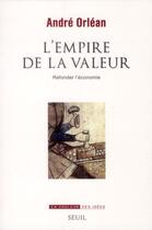 Couverture du livre « L'empire de la valeur ; refonder l'économie » de Andre Orlean aux éditions Seuil