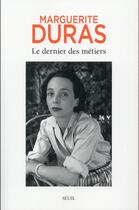 Couverture du livre « Le dernier des métiers ; entretiens (1962-1991) » de Marguerite Duras aux éditions Seuil