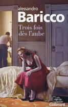 Couverture du livre « Trois fois dès l'aube » de Alessandro Baricco aux éditions Gallimard