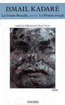 Couverture du livre « La grande muraille ; le firman aveugle » de Ismail Kadare aux éditions Fayard