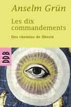 Couverture du livre « Les dix commandements ; des chemins de liberté » de Anselm Grun aux éditions Desclee De Brouwer