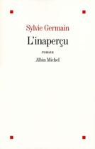 Couverture du livre « L'inaperçu » de Sylvie Germain aux éditions Albin Michel