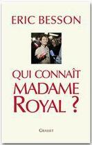 Couverture du livre « Qui connait madame Royal ? » de Eric Besson aux éditions Grasset