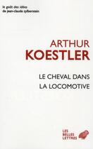 Couverture du livre « Le cheval dans la locomotive » de Arthur Koestler aux éditions Belles Lettres