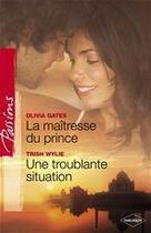 Couverture du livre « La maîtresse du prince ; une troublante situation » de Olivia Gates et Trish Wylie aux éditions Harlequin