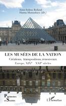 Couverture du livre « Musées de la nation ; créations, transpositions, renouveaux ; Europe XIXe-XXIe siècles » de Anne-Solene Rolland et Hanna Murauskaya aux éditions L'harmattan