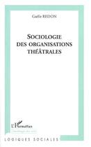 Couverture du livre « Sociologie des organisations théâtrales » de Gaelle Redon aux éditions Editions L'harmattan