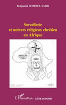 Couverture du livre « Sorcellerie et univers religieux chrétien en Afrique » de Benjamin Sombel Sarr aux éditions Editions L'harmattan