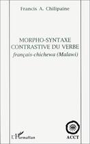 Couverture du livre « Morpho-syntaxe contrastive du verbe francais-chichewa (malawi) » de Francis A. Chilipaine aux éditions Editions L'harmattan