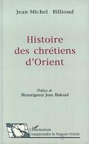 Couverture du livre « Histoire des chretiens d'orient » de Jean-Michel Billioud aux éditions Editions L'harmattan