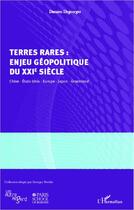 Couverture du livre « Terres rares : enjeu géopolitique du XXI siècle ; Chine, Etats-Unis, Europe, Japon, Groenland » de Damien Degeorges aux éditions Editions L'harmattan