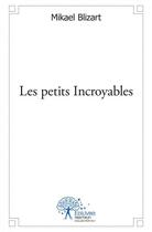 Couverture du livre « Les petits incroyables » de Blizart Mikael aux éditions Edilivre