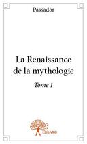 Couverture du livre « La renaissance de la mythologie - tome i » de Passador Passador aux éditions Edilivre