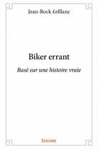 Couverture du livre « Biker errant ; basé sur une histoire vraie » de Jean-Rock Leblanc aux éditions Edilivre