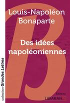 Couverture du livre « Des idées napoléoniennes » de Louis-Napoleon Bonaparte aux éditions Ligaran
