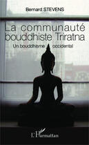 Couverture du livre « La communauté bouddhiste triratna ; un bouddhisme occidental » de Bernard Stevens aux éditions Editions L'harmattan