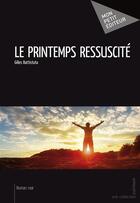 Couverture du livre « Le printemps ressuscité » de Gilles Battistuta aux éditions Mon Petit Editeur