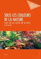 Couverture du livre « Sous les couleurs de la nature » de Patrick Roussillon aux éditions Mon Petit Editeur