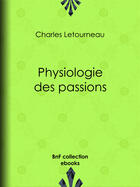 Couverture du livre « Physiologie des passions » de Charles Letourneau aux éditions Epagine