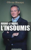 Couverture du livre « Bruno Le Maire, l'insoumis » de Olivier Biscaye aux éditions Editions Du Moment