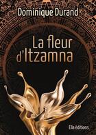 Couverture du livre « La fleur d'itzamna » de Dominique Durand aux éditions Ella Editions