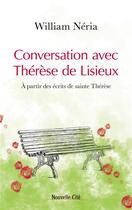 Couverture du livre « Conversation avec Thérèse de Lisieux : à partir des écrits de sainte Thérèse » de William Neria aux éditions Nouvelle Cite