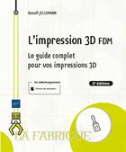 Couverture du livre « L'impression 3D FDM : le guide complet pour vos impressions 3d ; niveau initié à confirmé (2e édition) » de Benoit Jellimann aux éditions Eni