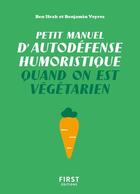 Couverture du livre « Petit manuel d'autodéfense humoristique quand on est végétarien » de Capucine Deslouis et Benjamin Ifrah et Benjamin Veyres aux éditions First