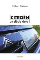 Couverture du livre « Citroen un siecle deja » de Gilbert Diximus aux éditions Edilivre