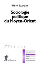 Couverture du livre « Sociologie politique du Moyen-Orient » de Hamit Bozarslan aux éditions La Decouverte