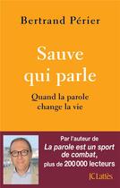 Couverture du livre « Sauve qui parle : quand la parole change la vie » de Bertrand Perier aux éditions Lattes