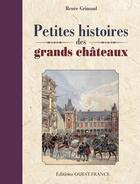 Couverture du livre « Petites histoires des grands châteaux » de Renee Grimaud aux éditions Ouest France