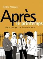 Couverture du livre « Après le printemps ; une jeunesse tunisienne » de Helene Aldeguer aux éditions Editions Futuropolis