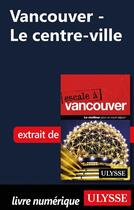 Couverture du livre « Vancouver ; le centre-ville » de Ulysse aux éditions Ulysse