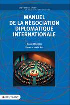 Couverture du livre « Manuel de la négociation diplomatique internationale » de Raoul Delcorde et Jean De Ruyt aux éditions Bruylant