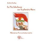 Couverture du livre « La vie fabuleuse sur la planète Marx ; mémoires d'un extraterrestre » de Andre Farkas aux éditions Edilivre