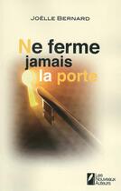 Couverture du livre « Ne ferme jamais la porte » de Joelle Bernard aux éditions Les Nouveaux Auteurs