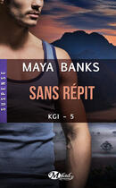 Couverture du livre « KGI Tome 5 : sans répit » de Maya Banks aux éditions Milady