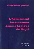 Couverture du livre « L'abîmement instaurateur dans la logique de Hegel » de Gwendoline Jarczyk aux éditions Kime