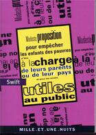 Couverture du livre « Modeste proposition pour empecher les enfants des pauvres d'etre a la charge de leurs parents ou - d » de Jonathan Swift aux éditions Mille Et Une Nuits