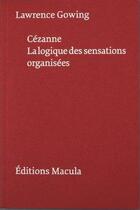 Couverture du livre « Cézanne : la logique des sensations organisées » de Lawrence Gowing aux éditions Macula