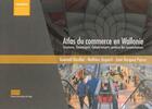 Couverture du livre « Atlas du commerce en Wallonie ; structures, dynamiques, comportements spatiaux des consommateurs » de Guenael Devillet aux éditions Pulg