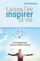 Couverture du livre « Laisse l'air inspirer ta vie ; vivre chaque jour dans le souffle universel » de Olivier Manitara aux éditions Essenia