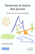 Couverture du livre « Vacances et loisirs des jeunes. guide de la responsabilite - 1ere ed. » de Jean-Pierre Vial aux éditions Juris Editions